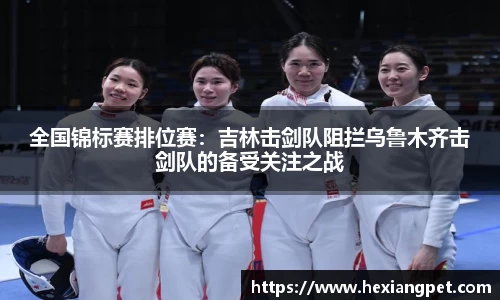 全国锦标赛排位赛：吉林击剑队阻拦乌鲁木齐击剑队的备受关注之战